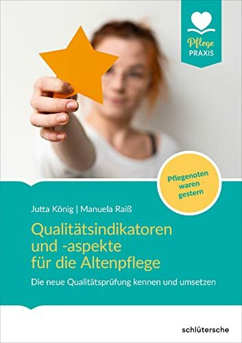 Qualitätsindikatoren für die Altenpflege: Die neue Qualitätsprüfung kennen und umsetzen. Pflegenoten waren gestern (Pflege Praxis)