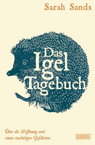 Das Igel-Tagebuch: Über die Hoffnung und einen stacheligen Gefährten