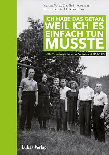 Ich habe das getan, weil ich es einfach tun musste: Hilfe für verfolgte Juden in Deutschland 1933–1945 (Stille Helden: Widerstand gegen die Judenverfolgung in Europa 1933–1945)
