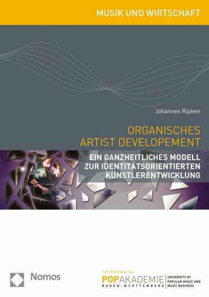 Organisches Artist Development: Ein ganzheitliches Modell zur identitätsorientierten Künstlerentwicklung (Musik und Wirtschaft – Schriftenreihe der Popakademie Baden-Württemberg, Band 2)