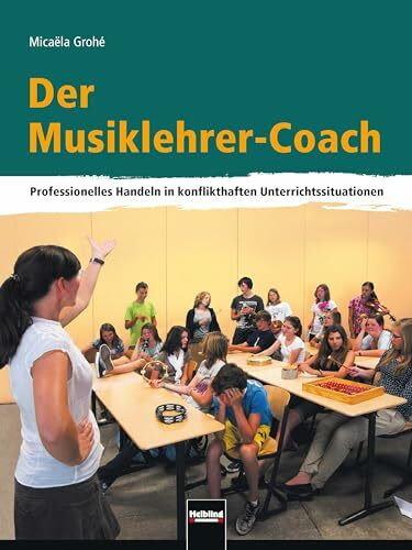 Der Musiklehrer-Coach: Professionelles Handeln in konflikthaften Unterrichtssituationen