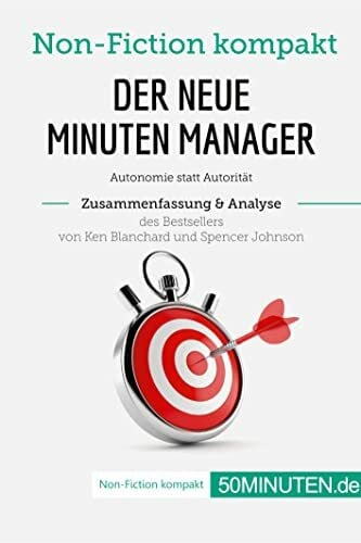 Der neue Minuten Manager. Zusammenfassung & Analyse des Bestsellers von Ken Blanchard und Spencer Johnson: Autonomie statt Autorität (Non-Fiction kompakt)