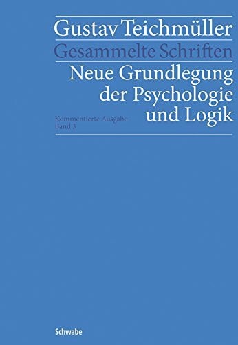 Neue Grundlegung der Psychologie und Logik (Gustav Teichmüller: Gesammelte Schriften)