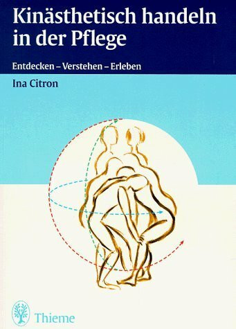 Kinästhetisch handeln in der Pflege. Entdecken - Verstehen - Erleben