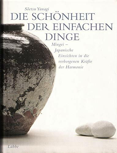 Die Schönheit der einfachen Dinge: Mingei - Japanische Einsichten in die verborgenen Kräfte der Harmonie