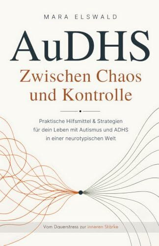 AuDHS: Zwischen Chaos und Kontrolle - Praktische Hilfsmittel & Strategien für dein Leben mit Autismus und ADHS in einer neurotypischen Welt