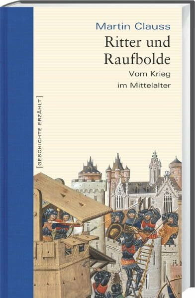 Ritter und Raufbolde: Vom Krieg im Mittelalter (Geschichte erzählt)
