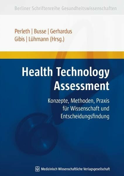 Health Technology Assessment: Konzepte, Methoden, Praxis für Wissenschaft und Entscheidungsfindung (Berliner Schriftenreihe Gesundheitswissenschaften)
