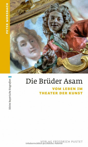 Die Brüder Asam: Vom Leben im Theater der Kunst (kleine bayerische biografien)