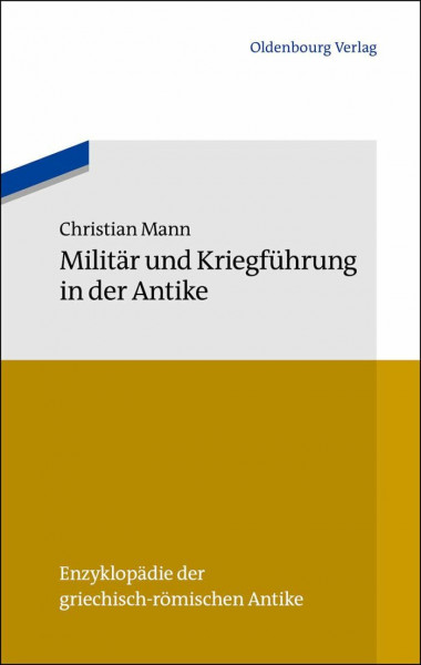 Militär und Kriegführung in der Antike (Enzyklopädie der griechisch-römischen Antike, 9, Band 9)