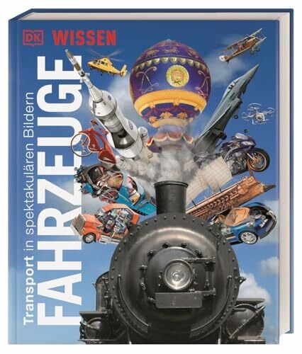 DK Wissen. Fahrzeuge: Transport in spektakulären Bildern. Einzigartige Einblicke in die aufregende Welt der Fahrzeuge. Für Kinder ab 8 Jahren