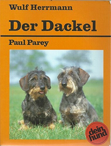 Der Dackel. Kurzhaar - Rauhhaar - Langhaar. Praktische Ratschläge für Haltung, Pflege und Erziehung