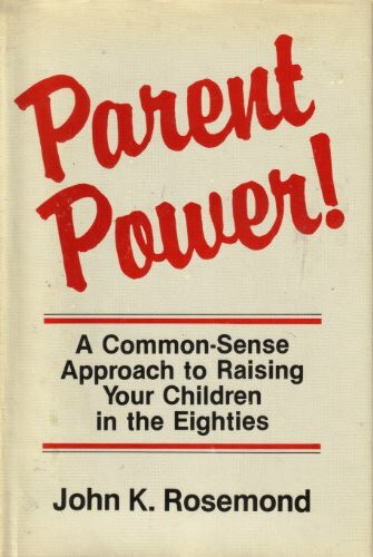 Parent Power: A Common Sense Approach to Raising Your Children