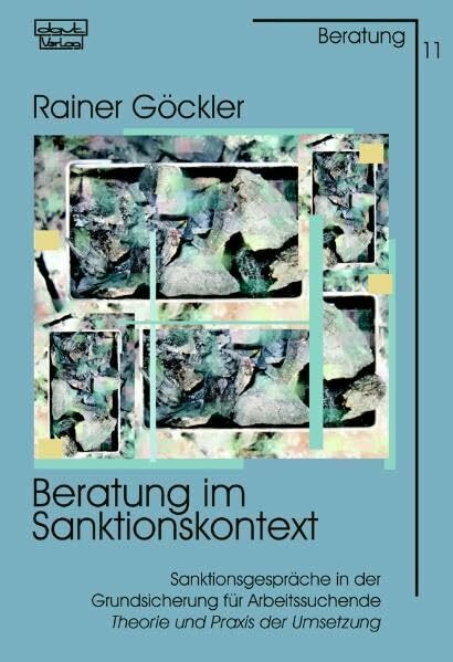 Beratung im Sanktionskontext: Sanktionsgespräche in der Grundsicherung für Arbeitssuchende - Theorie und Praxis der Umsetzung