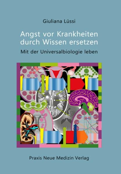 Angst vor Krankheiten durch Wissen ersetzen: Mit der Universalbiologie leben