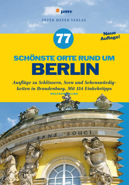 77 schönste Orte rund um Berlin: Ausflüge zu Schlössern, Seen und Sehenswürdigkeiten in Brandenburg. Mit 154 Einkehrtipps