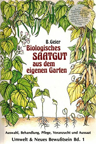 Biologisches Saatgut aus dem eigenen Garten: Auswahl, Behandlung, Pflege, Voranzucht und Aussaat (Umwelt & Neues Bewusstsein)