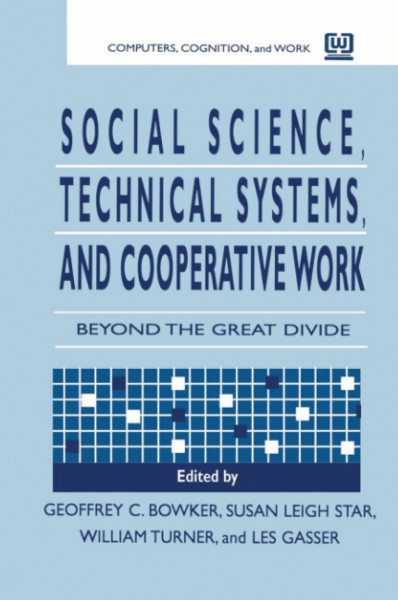 Social Science, Technical Systems, and Cooperative Work: Beyond the Great Divide (Computers, Cognition and Work Series)