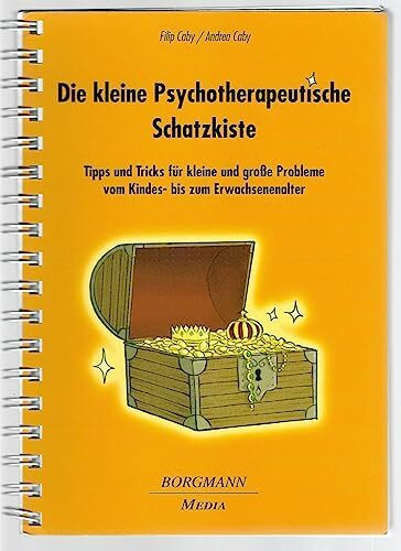 Die kleine Psychotherapeutische Schatzkiste: Tipps und Tricks für kleine und große Probleme vom Kindes- bis zum Erwachsenenalter