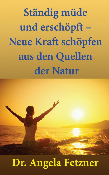 Ständig müde und erschöpft ? Neue Kraft schöpfen aus den Quellen der Natur
