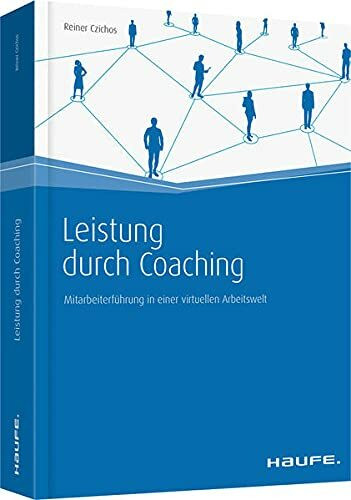 Leistung durch Coaching: Mitarbeiterführung in einer virtuellen Arbeitswelt (Haufe Fachbuch)