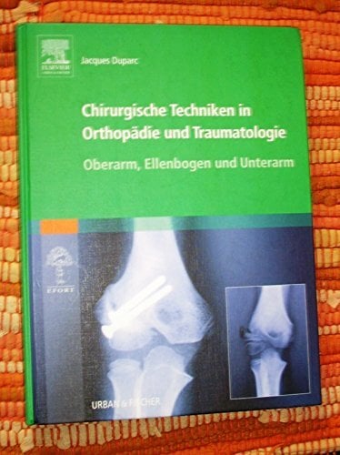 Chirurgische Techniken in Orthopädie und Traumatologie 8 Bände: Chirurgische Techniken in Orthopädie und Traumatologie: Oberarm, Ellenbogen und Unterarm Chirurgische Techniken in Orthopädie und Traumatologie 8 Bände: Chirurgische Techniken in Orthopädie und Traumatologie: Oberarm, Ellenbogen und Unterarm