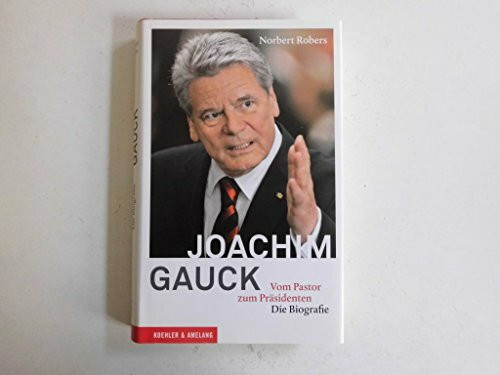 Joachim Gauck - Vom Pastor zum Präsidenten. Die Biografie