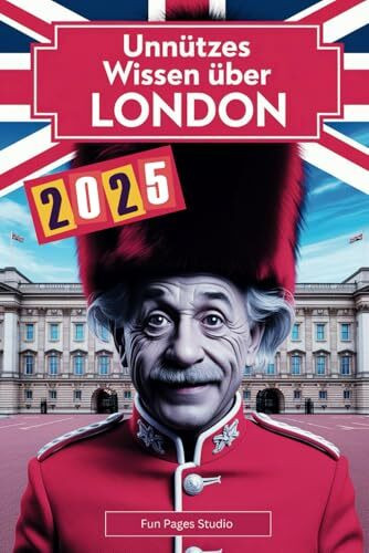 Unnützes Wissen über London: Geheimnisse, Kuriositäten und faszinierende Geschichten - das perfekte Buch für echte London-Fans!