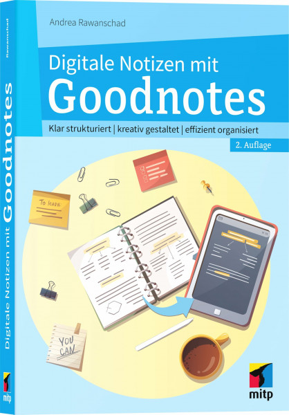 Digitale Notizen mit Goodnotes: Klar strukturiert | kreativ gestaltet | effizient organisiert (mitp Anwendungen)