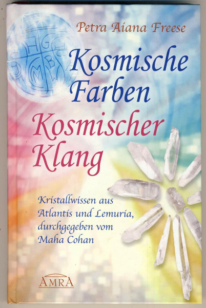 Kosmische Farben, kosmischer Klang. Kristallwissen aus Atlantis und Lemuria: Kristallwissen aus Atlantis und Lemuria, durchgegeben vom Maha Cohan