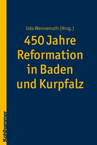 450 Jahre Reformation in Baden und Kurpfalz (Veröffentlichungen zur badischen Kirchen- und Religionsgeschichte, 1, Band 1)