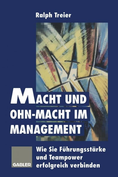 Macht und Ohn-Macht im Management: Wie Sie Führungsstärke und Teampower erfolgreich verbinden