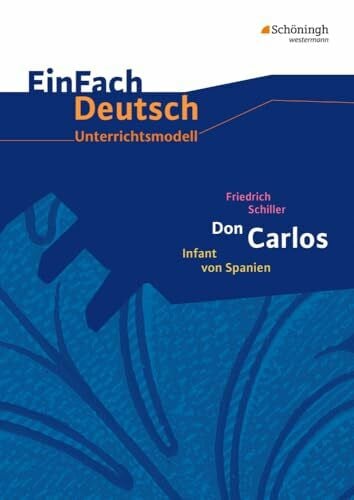 EinFach Deutsch Unterrichtsmodelle: Friedrich Schiller: Don Carlos: Gymnasiale Oberstufe