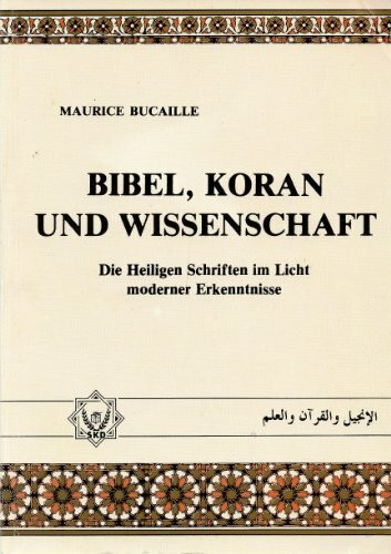 Bibel, Koran und Wissenschaft. Die Heiligen Schriften im Licht moderner Erkenntnis