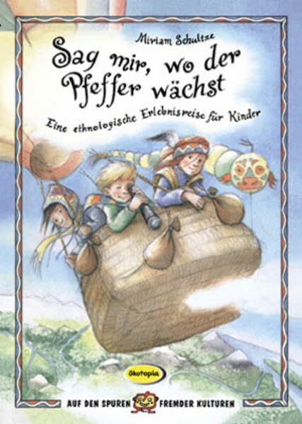 Sag mir, wo der Pfeffer wächst: Spielend fremde Völker entdecken. Eine ethnologische Entdeckungsreise für Kinder (Auf den Spuren fremder Kulturen)