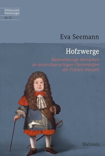 Hofzwerge: Kleinwüchsige Menschen an deutschsprachigen Fürstenhöfen der Frühen Neuzeit (Frühneuzeit-Forschungen)