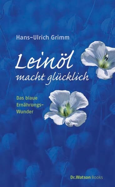 Leinöl macht glücklich: Das blaue Ernährungswunder