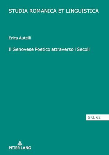 Il Genovese Poetico attraverso i Secoli: Dissertationsschrift (Studia Romanica et Linguistica, Band 62)