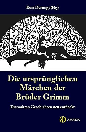 Die ursprünglichen Märchen der Brüder Grimm. Die wahren Geschichten neu entdeckt.