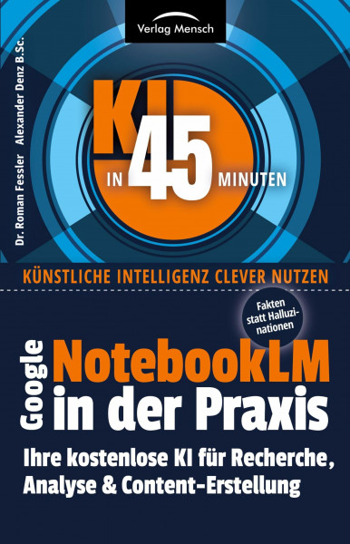 Google NotebookLM in der Praxis | Fakten statt Halluzinationen: Ihre kostenlose KI für Recherche, Analyse & Content-Erstellung (KI in 45 Minuten: Künstliche Intelligenz clever nutzen)