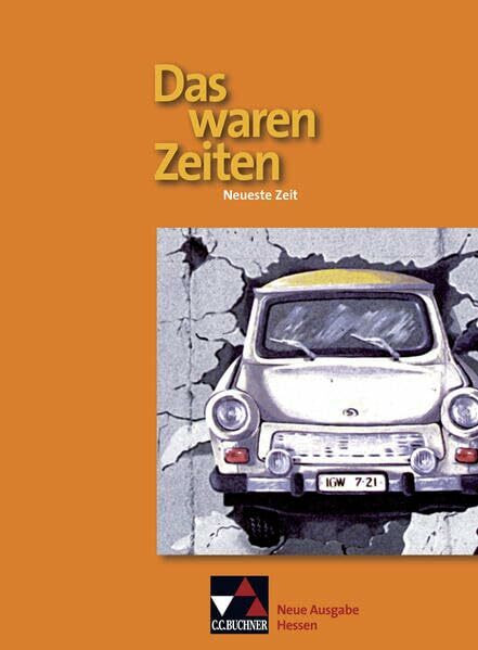 Das waren Zeiten – Neue Ausgabe Hessen (G 9) / Das waren Zeiten Hessen – neu. Neueste Zeit: Unterrichtswerk für Geschichte an Gymnasien, Sekundarstufe ... für Geschichte an Gymnasien, Sekundarstufe I)