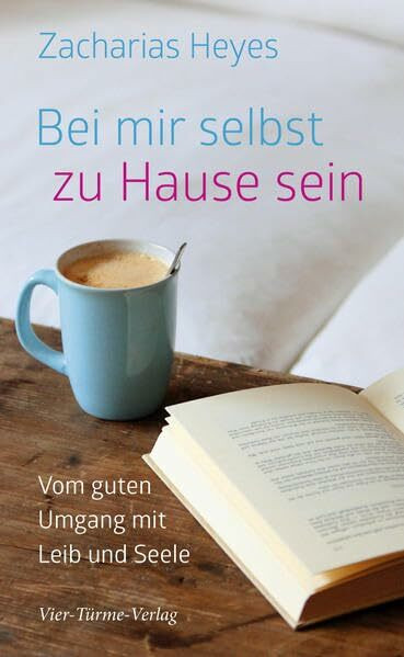 Bei mir selbst zu Hause sein. Vom guten Umgang mit Leib und Seele: Vom guten Umgang mit mir selbst