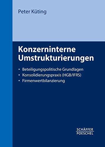 Konzerninterne Umstrukturierungen: Beteiligungspolitische Grundlagen, Konsolidierungspraxis (HGB/IFRS), Firmenwertbilanzierung