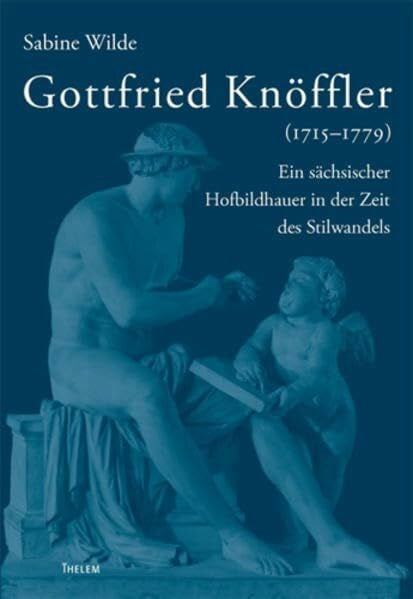 Gottfried Knöffler (1715–1779): Ein sächsischer Hofbildhauer in Buch Thelem
