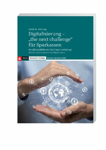 Digitalisierung - "the next challenge" für Sparkassen: Handlungsfelder zur künftigen Gestaltung des Geschäftsmodells in Sparkassen