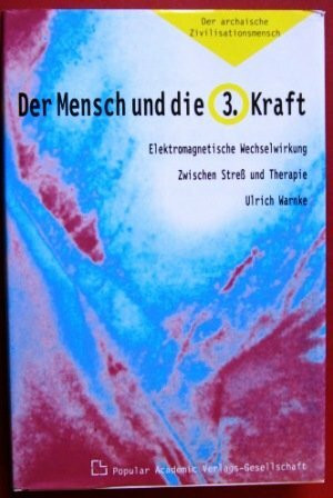 Der Mensch und die 3. Kraft. Elektromagnetische Wechselwirkungen zwischen Streß und Therapie (Der archaische Zivilisationsmensch II)