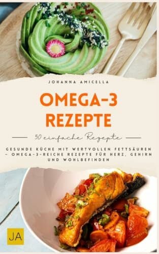 Omega-3-Rezepte: Gesunde Küche mit wertvollen Fettsäuren – Omega-3-reiche Rezepte für Herz, Gehirn und Wohlbefinden