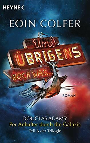 Und übrigens noch was ...: Roman - Douglas Adams' Per Anhalter durch die Galaxis, Teil 6 der Trilogie