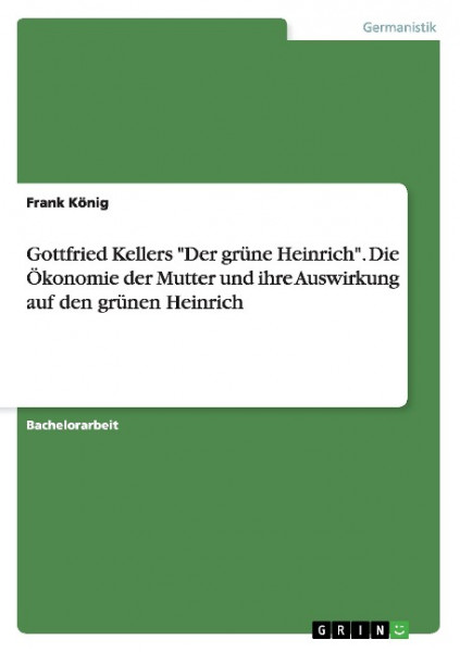 Gottfried Kellers "Der grüne Heinrich". Die Ökonomie der Mutter und ihre Auswirkung auf den grünen H