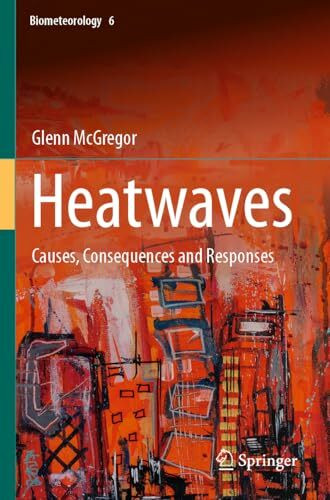 Heatwaves: Causes, Consequences and Responses (Biometeorology, 6)